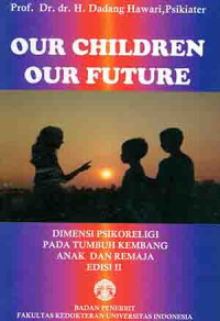 Our children our future : dimensi psikoreligi pada tumbuh kembang anak dan remaja